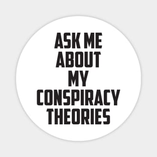 Ask Me About My Conspiracy Theories Magnet